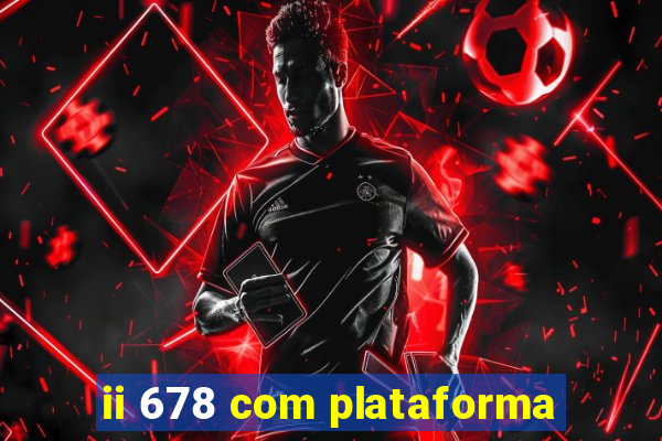 ii 678 com plataforma